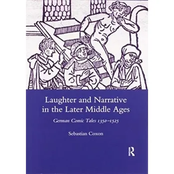 Německý jazyk Laughter and Narrative in the Later Middle Ages - Coxon, Sebastian (Lecturer in German, University College, London)