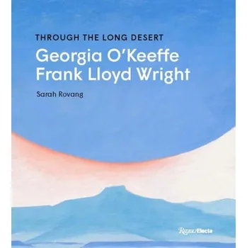 Cestování Through the Long Desert: Georgia O'Keeffe and Frank Lloyd Wright - Rovang, Sarah