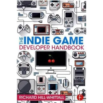 Technika The Indie Game Developer Handbook - Hill-Whittall, Richard