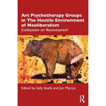 Art Psychotherapy Groups in The Hostile Environment of Neoliberalism