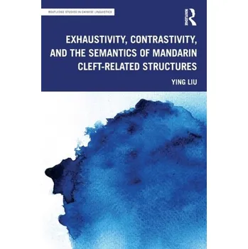 Exhaustivity, Contrastivity, and the Semantics of Mandarin Cleft-related Structures - Liu, Ying