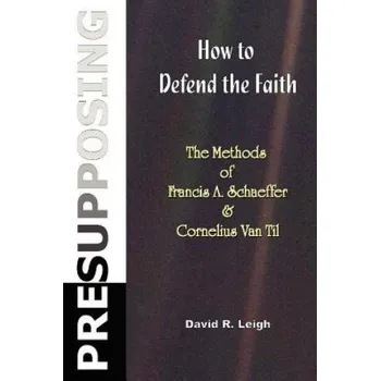 Cizojazyčná kniha Presupposing: How to Defend the Faith: The Methods of Francis A. Schaeffer & Cornelius Van Til (David R Leigh)(Brožovaná)