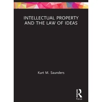 Intellectual Property and the Law of Ideas - Saunders, Kurt [EN] (2023, Brožovaná, Taylor & Francis Ltd)