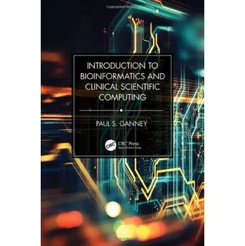 Introduction to Bioinformatics and Clinical Scientific Computing - Ganney, Paul S.