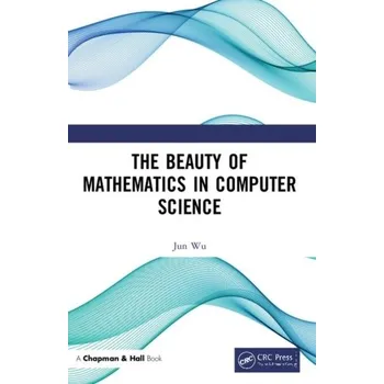 Technika The Beauty of Mathematics in Computer Science - Wu, Junjie [EN] (2018, Brožovaná, Taylor & Francis Ltd)