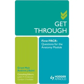 Get Through First FRCR: Questions for the Anatomy Module - Mair, Grant; Baird, Andrew J.; Nisbet, Andrew