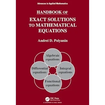 Matematika Handbook of Exact Solutions to Mathematical Equations - Polyanin, Andrei D. (Russian Academy of Sciences, Moscow); Chernoutsan, Alexei I. (Gubkin Russian State University of O