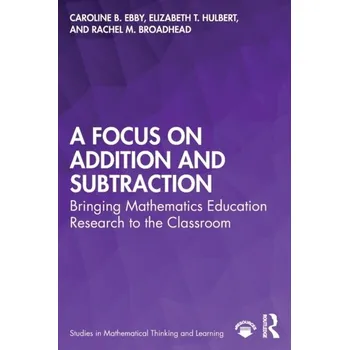 Matematika A Focus on Addition and Subtraction - Hulbert, Elizabeth T.; Petit, Marjorie M.; Ebby, Caroline B.; Cunningham, Elizabeth; Laird, Robert E.
