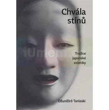 Umění Chvála stínů. Tradice japonské estetiky - Džuničiró Tanizaki