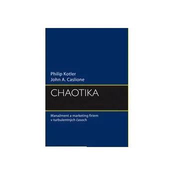 Chaotika : manažment a marketing firiem v turbulentných časoch - Philip Kotler John A Caslione