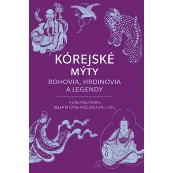 Kórejské mýty Bohovia, hrdinovia a legendy - Bella Myong-Wol Dalton-Fenkl, Heinz Insu Fenkl