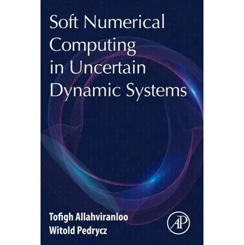 Technika Soft Numerical Computing in Uncertain Dynamic Systems - Allahviranloo, Tofigh (Faculty of Engineering and Natural Sciences, Bahcesehir University, Istanbul, Turkey); Pedrycz, W