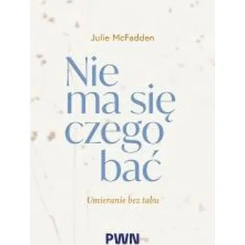 Nie ma się czego bać. Umieranie bez tabu - McFadden, Julie