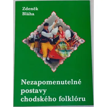 Umění Bláha Zdeněk - Nezapomenutelné postavy chodského folklóru