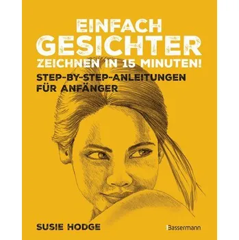 Encyklopedie Einfach Gesichter zeichnen in 15 Minuten! Step-by-step-Anleitungen für Anfänger - - Susie Hodge