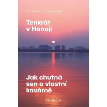 Tenkrát v Hanoji: Jak chutná sen o vlastní kavárně - Tomáš Slavíček