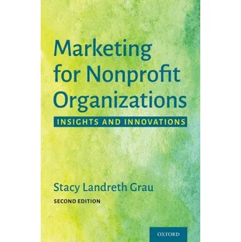 Marketing for Nonprofit Organizations: Insights and Innovations – Landreth Grau,Stacy (Professor of Entrepreneurship & Innovation Practice,Neely School of Business,Professor of Entrepreneurship & Innovation Practice,Neely School of Business,Texas Christia