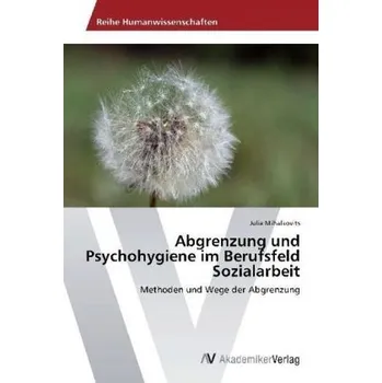 Abgrenzung und Psychohygiene im Berufsfeld Sozialarbeit - Mihalkovits, Julia