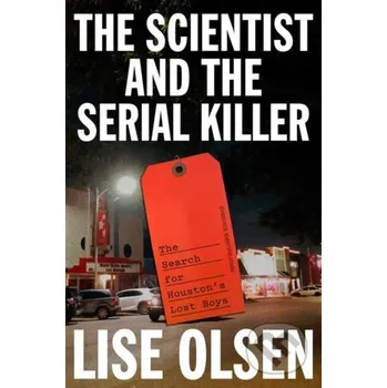 The Scientist and the Serial Killer - Lise Olsen Random House