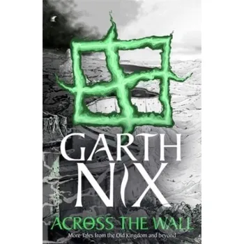 Beletrie pro dospělé Across the Wall: A Tale of the Abhorsen and Other Stories - Garth Nix Hot Key