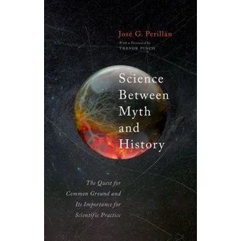 Science Between Myth and History - Perillan, Jose G. (Assistant Professor of Physics and STS, Assistant Professor of Physics and STS, Vassar College)