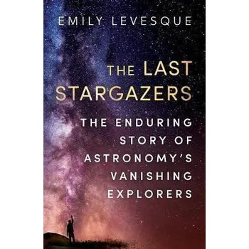 Cizojazyčná kniha The Last Stargazers : The Enduring Story of Astronomy's Vanishing Explorers