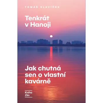 Kniha Tenkrát v Hanoji: Jak chutná sen o vlastní kavárně