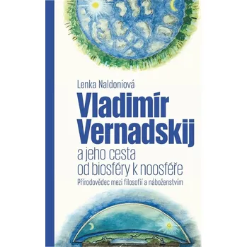 Vladimír Vernadskij a jeho cesta od biosféry k noosféře - Lenka Naldoniová