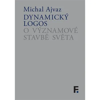 Dynamický logos - O významové stavbě světa - Michal Ajvaz