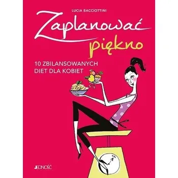 Zaplanować piękno. 10 zbilansowanych diet dla.. - Lucia Bacciottini