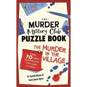 Murder Mystery Club Puzzle Book: Murder in the Village, Over 70 Killer Conundrums. One Case to Solve - Moore, Dr Gareth;Ayres, Laura Jayne