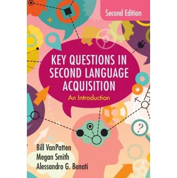 Cizí jazyk Key Questions in Second Language Acquisition - VanPatten, Bill (Independent Scholar) a Smith, Megan (Mississippi State University) a Benati, Alessandro G. (University of Hong Kong)