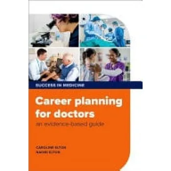 Cizí jazyk Career planning for doctors - Elton, Dr Caroline (Associate Professor of Medical Education and Careers Lead, Associate Professor of Medical Education and Careers Lead, Norwich Medical School, Norwich, UK) a Elton, Dr Naomi (Systemic Therapist and Retired 