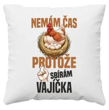 Žertovný předmět Nemám čas, protože sbírám vajíčka - polštář s potiskem- Tričkový.cz