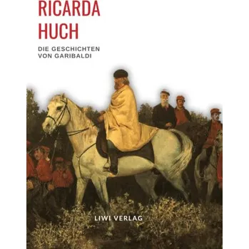 Beletrie pro dospělé Ricarda Huch: Die Geschichten von Garibaldi. Vollständige Neuausgabe (Brožovaná)