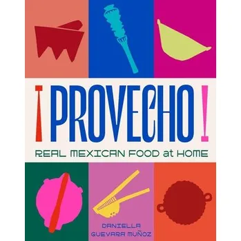 Provecho: Real Mexican Food at Home - Suwinyattichaiporn, Tara