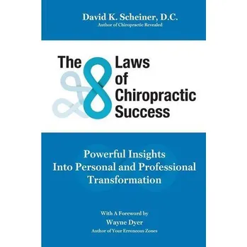 The 8 Laws of Chiropractic Success: Powerful Insights Into Personal and Professional Transformation - Scheiner, David K.