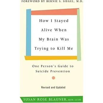 How I Stayed Alive When My Brain Was Trying to Kill Me, Revised Edition - Blauner, Susan Rose
