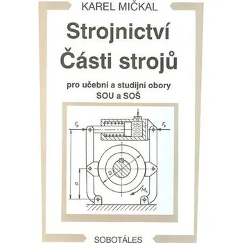 Strojnictví Části strojů - pro učební a studijní obory SOU a SOŠ - Mičkal Karel