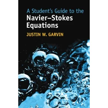 A Student's Guide to the Navier-Stokes Equations - Garvin, Justin W