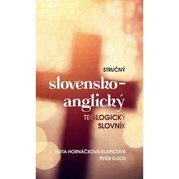 Slovník Stručný slovensko-anglický teologický slovník - Edita Hornáčková Klapicová