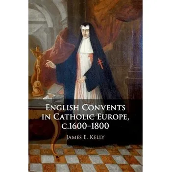 Cizí jazyk English Convents in Catholic Europe, c.1600'-1800 - Kelly, James E. (University of Durham)