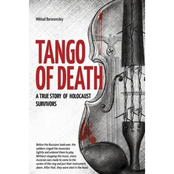 Cizojazyčná kniha Tango of Death. A True Story of Holocaust Survivors: Historical Book for Adults and Teens – Mikhail Baranovskiy,Dmitry Mintz (EN)