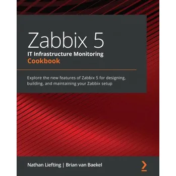 Technika Zabbix 5 IT Infrastructure Monitoring Cookbook (Nathan Liefting,Brian van Baekel)(Brožovaná)