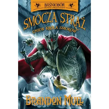 Gniew Króla Smoków. Smocza straż. Baśniobór. Tom 2 wyd. 2025 - Brandon Mull