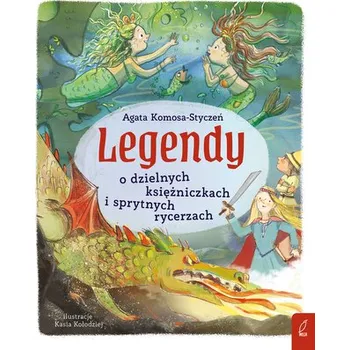 Legendy o dzielnych księżniczkach i sprytnych rycerzach - Agata Komosa-Styczeń