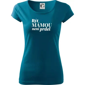 Být mámou není prdel - Dámské triko Pure - XL ( Petrolejová )