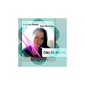 Česká hudba Jindřich Parma, Kateřina – Čiki Či - Pú Pú