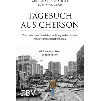 Kniha Tagebuch aus Cherson - Vom Leben und Überleben im Krieg in der Ukraine.: 40 Briefe eines Vaters an seine Tochter – Arye Sharuz Shalicar,Juri Vinograd (DE)