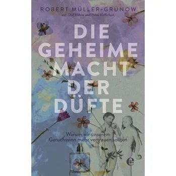 Die geheime Macht der Düfte - Müller-Grünow, Robert